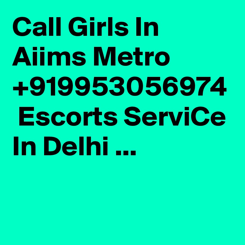 Call Girls In Aiims Metro +919953056974  Escorts ServiCe In Delhi ...