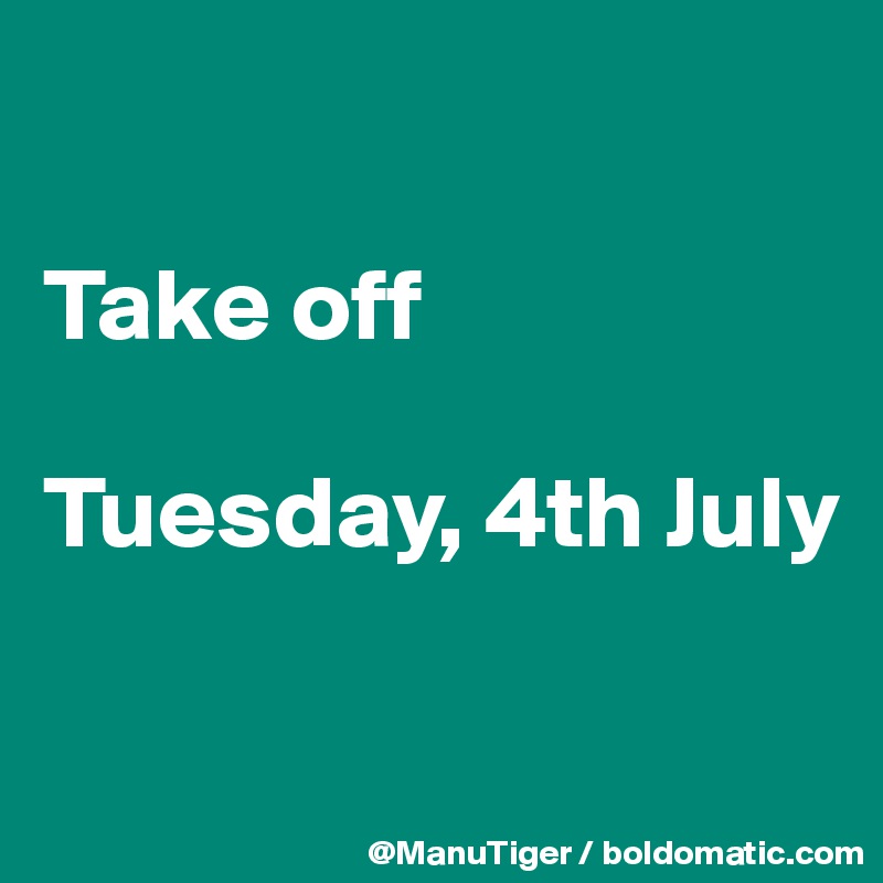 

Take off

Tuesday, 4th July


