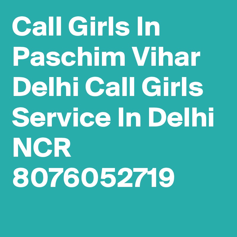 Call Girls In Paschim Vihar Delhi Call Girls Service In Delhi NCR 8076052719
