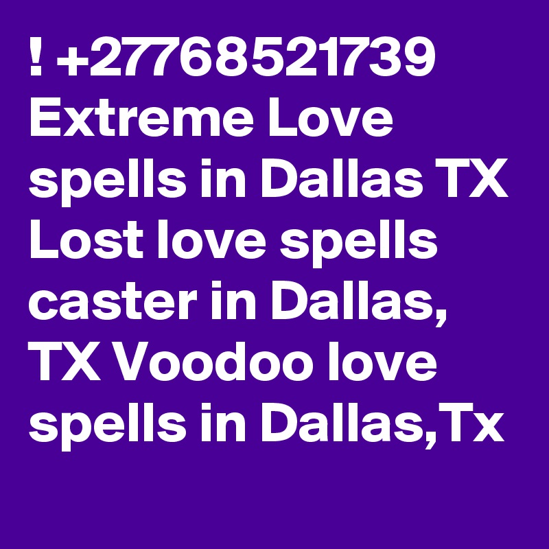 ! +27768521739 Extreme Love spells in Dallas TX Lost love spells caster in Dallas, TX Voodoo love spells in Dallas,Tx