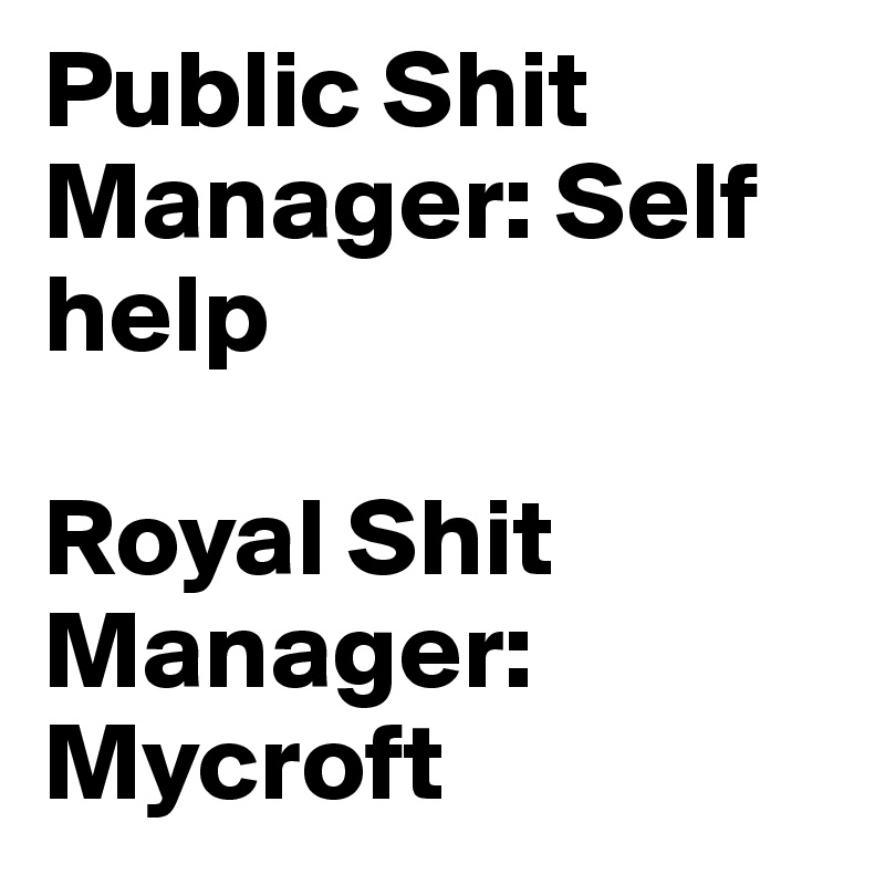 Public Shit Manager: Self help

Royal Shit Manager: Mycroft