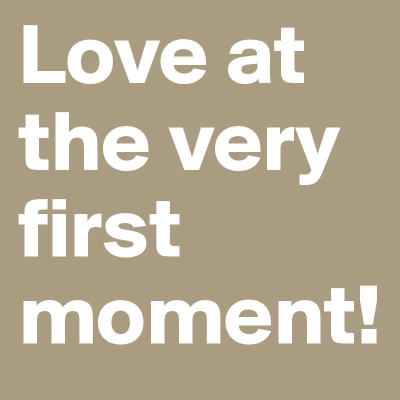 Love at the very first moment!
