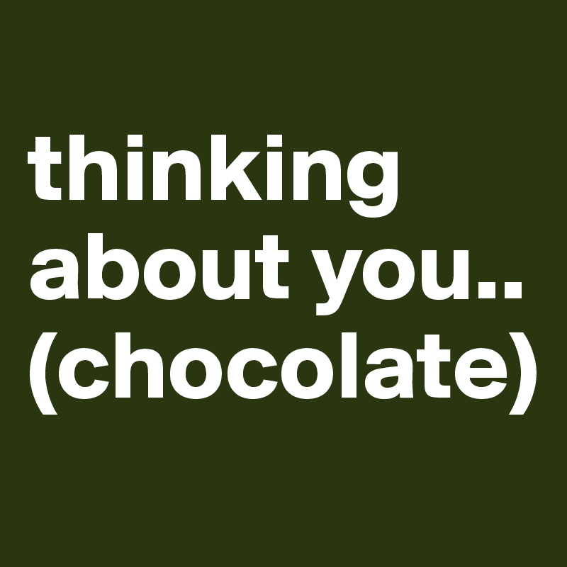 
thinking about you..(chocolate)
