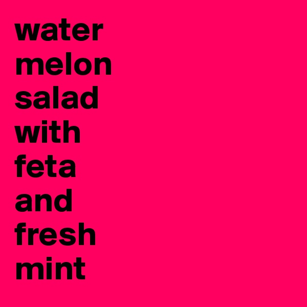 water
melon
salad
with
feta
and
fresh
mint