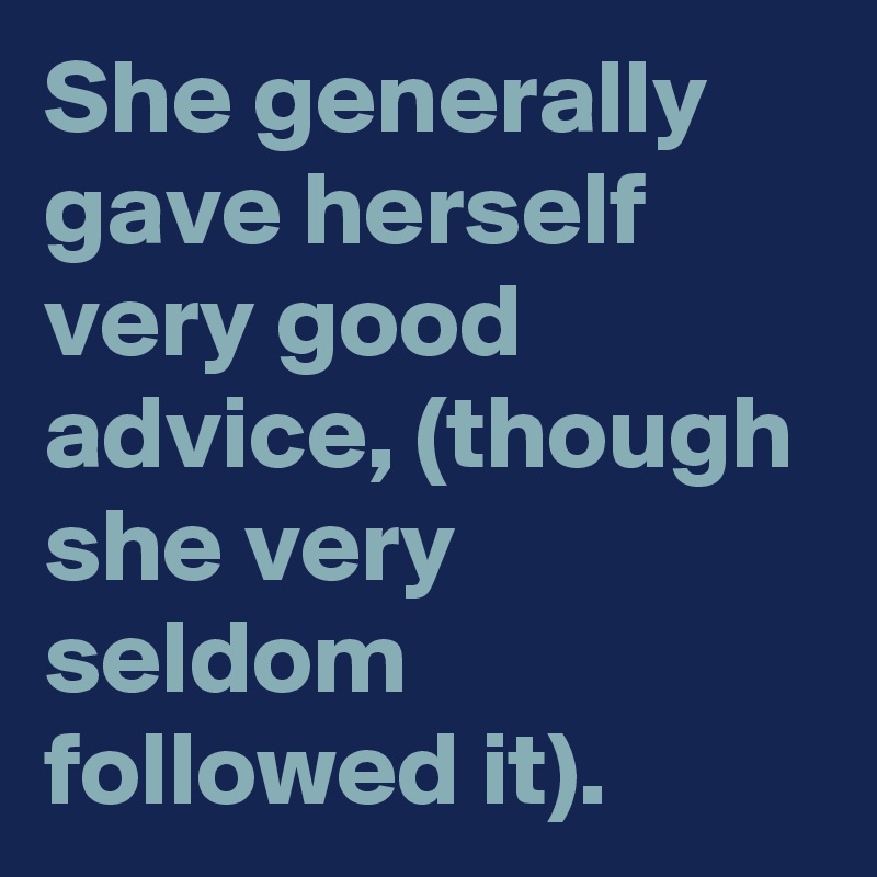 She generally gave herself very good advice, (though she very seldom followed it).