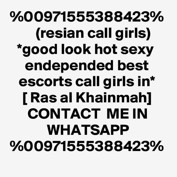 %00971555388423%
    (resian call girls)
*good look hot sexy  endepended best escorts call girls in*
[ Ras al Khainmah]
CONTACT  ME IN WHATSAPP
%00971555388423%