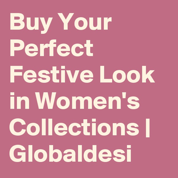 Buy Your Perfect Festive Look in Women's Collections | Globaldesi