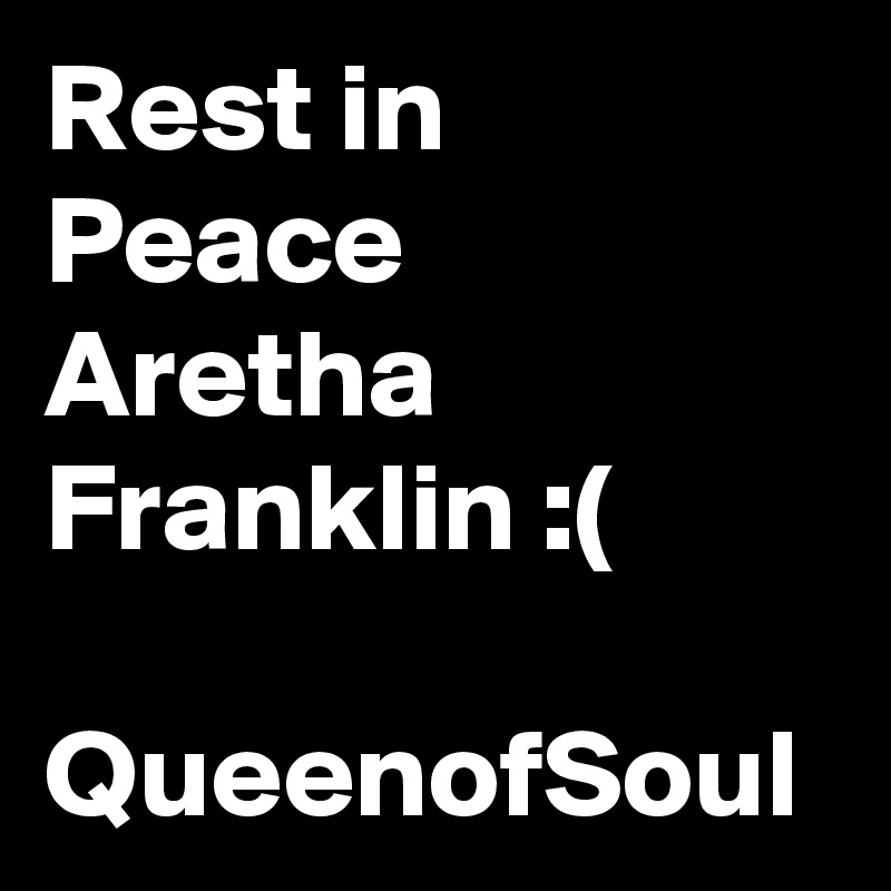 Rest in Peace Aretha Franklin :(

QueenofSoul
