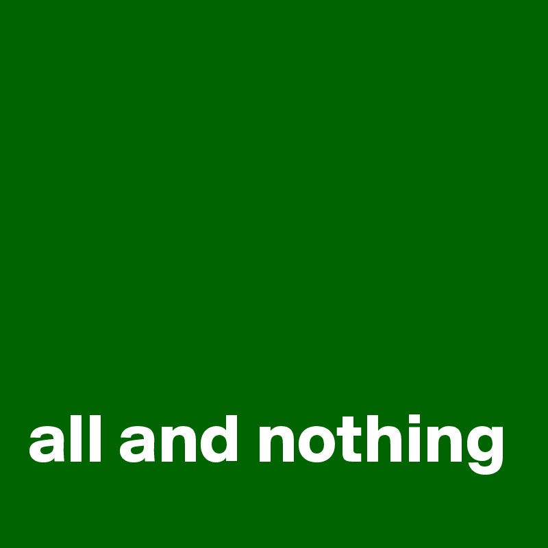 




all and nothing