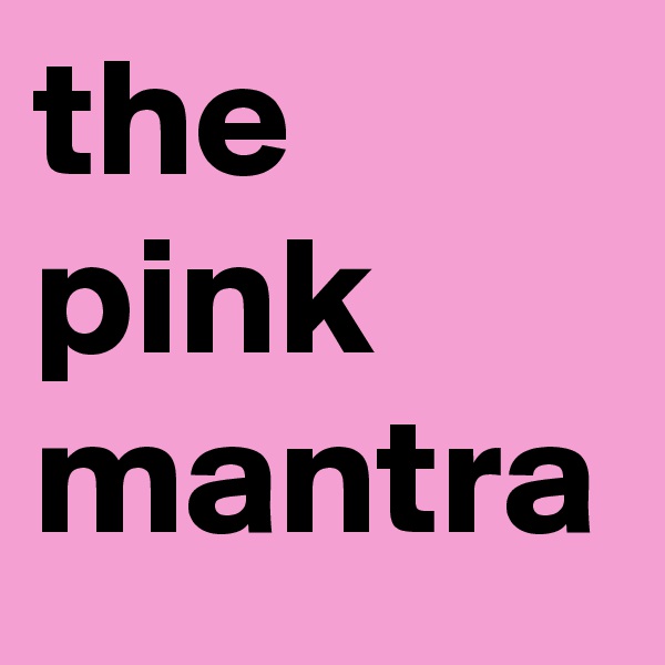 the pink mantra