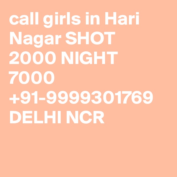 call girls in Hari Nagar SHOT 2000 NIGHT 7000 +91-9999301769 DELHI NCR

