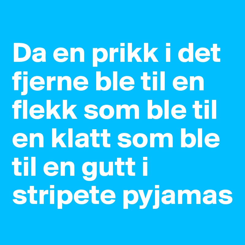 
Da en prikk i det fjerne ble til en flekk som ble til en klatt som ble til en gutt i stripete pyjamas