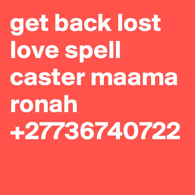 get back lost love spell caster maama ronah +27736740722