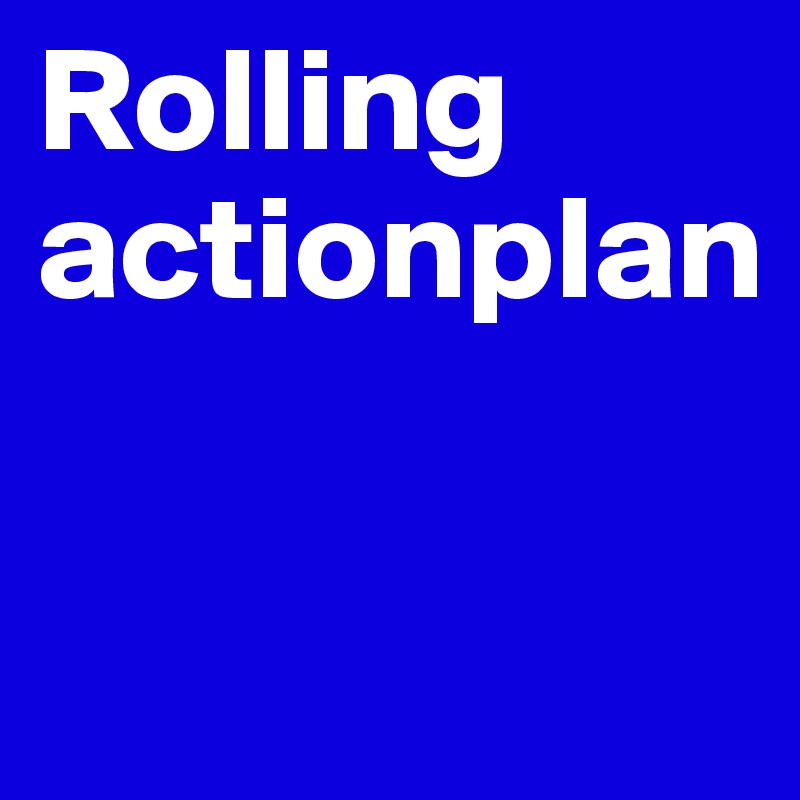 Rolling actionplan

