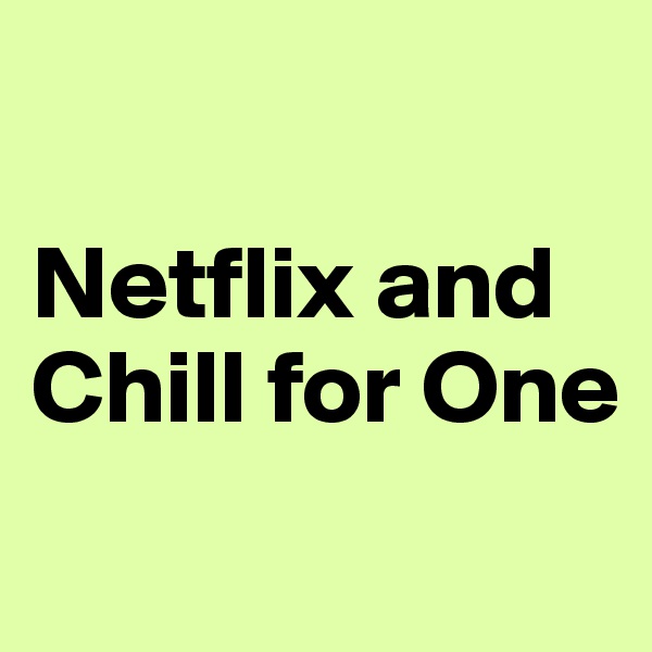 

Netflix and Chill for One
