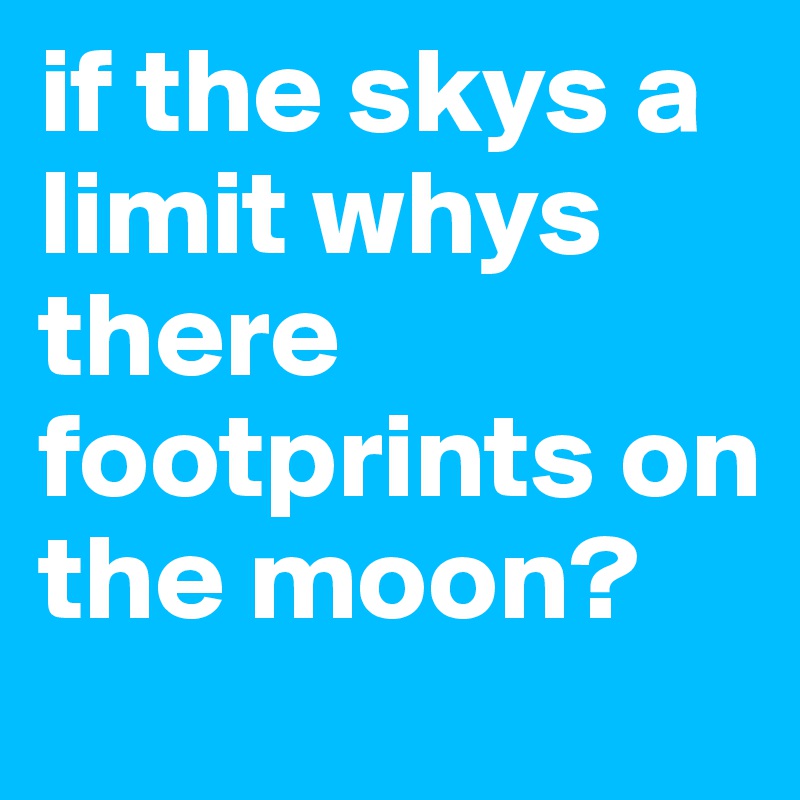if the skys a limit whys there footprints on the moon?