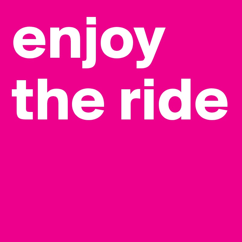 enjoy the ride