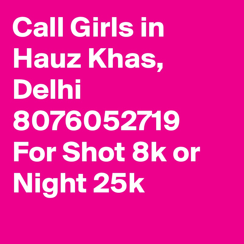 Call Girls in Hauz Khas, Delhi 8076052719 For Shot 8k or Night 25k

