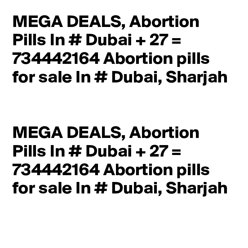 MEGA DEALS, Abortion Pills In # Dubai + 27 = 734442164 Abortion pills for sale In # Dubai, Sharjah


MEGA DEALS, Abortion Pills In # Dubai + 27 = 734442164 Abortion pills for sale In # Dubai, Sharjah
