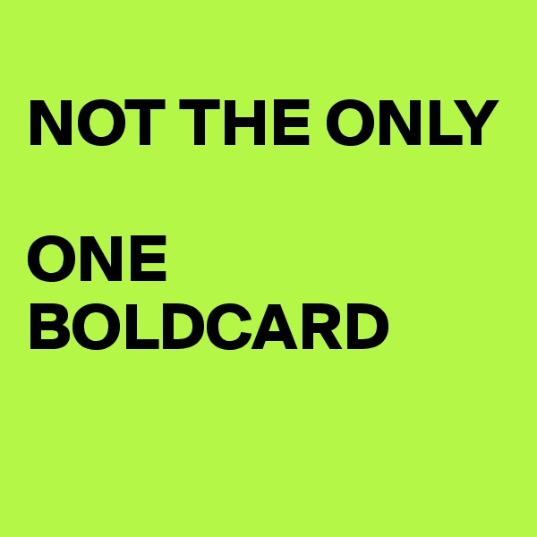 
NOT THE ONLY

ONE BOLDCARD

