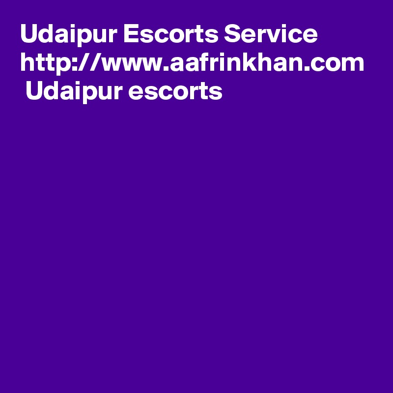 Udaipur Escorts Service
http://www.aafrinkhan.com   Udaipur escorts
