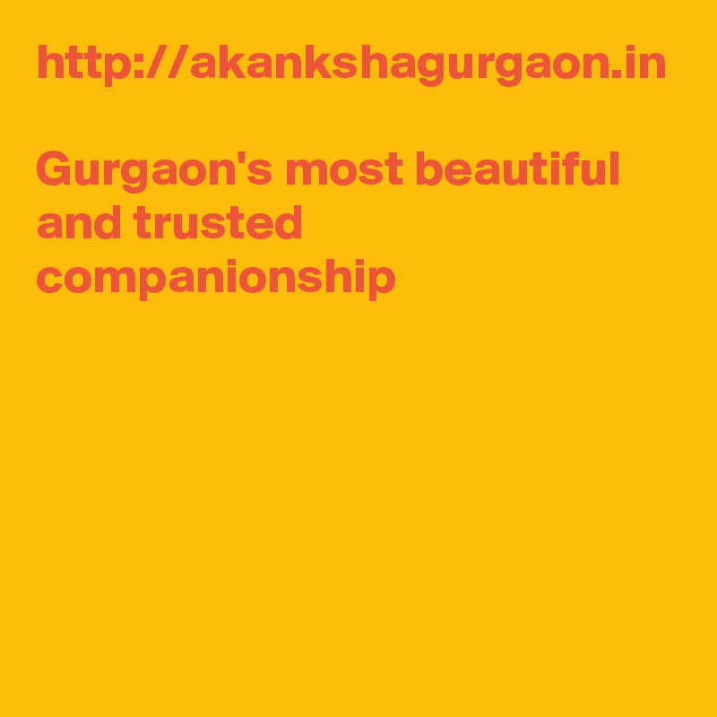 http://akankshagurgaon.in

Gurgaon's most beautiful and trusted companionship 