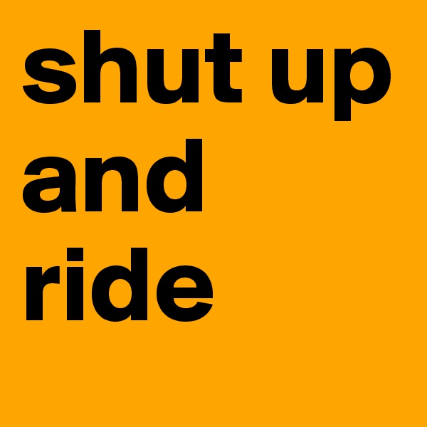 shut up and ride 