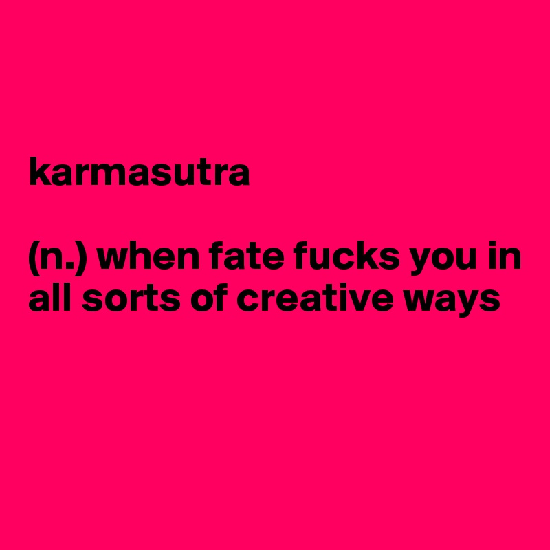 


karmasutra

(n.) when fate fucks you in all sorts of creative ways



