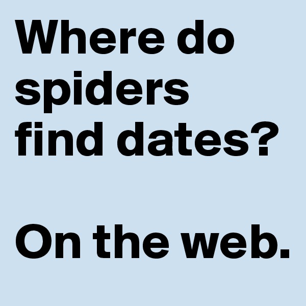 Where do spiders find dates?

On the web. 