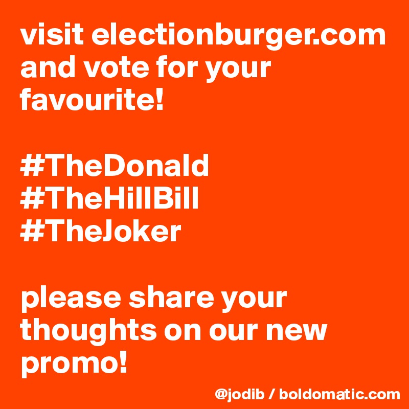 visit electionburger.com and vote for your favourite! 

#TheDonald
#TheHillBill
#TheJoker

please share your thoughts on our new promo!