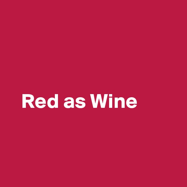 
    

    
   Red as Wine

 
