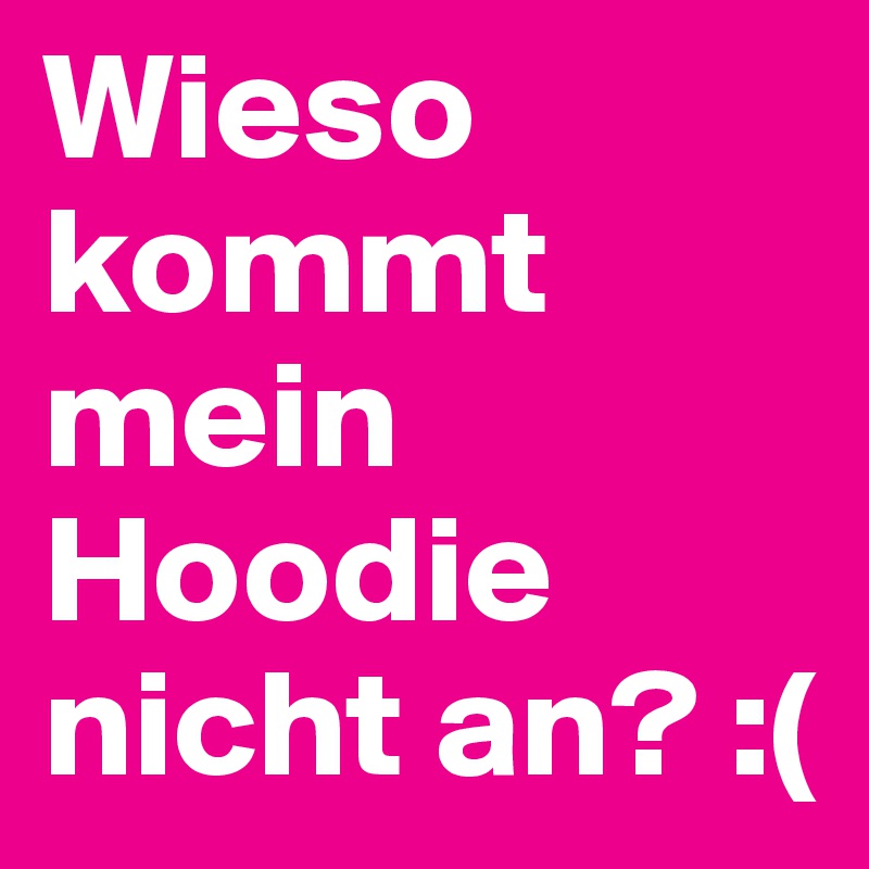 Wieso kommt mein Hoodie nicht an? :(