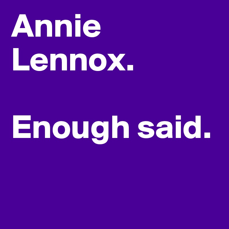 Annie Lennox. 

Enough said.

