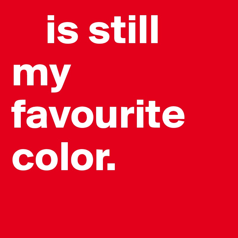     is still my favourite color.

