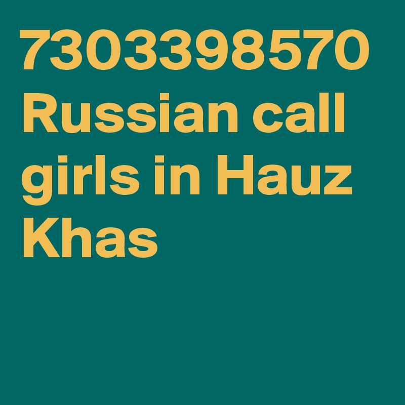 7303398570 Russian call girls in Hauz Khas