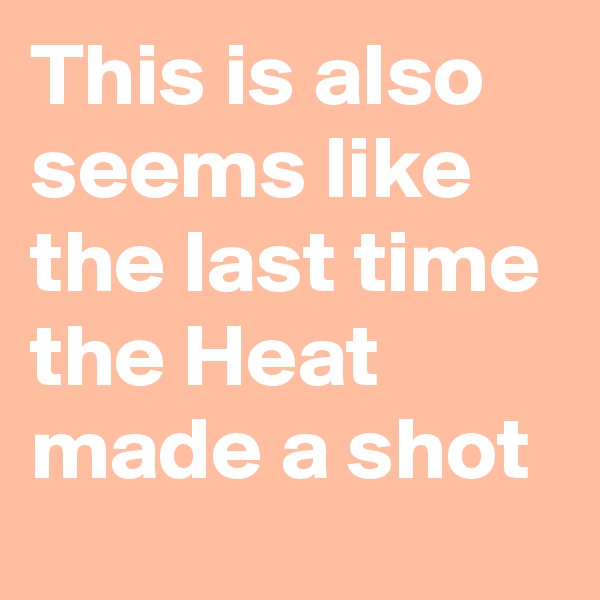 This is also seems like the last time the Heat made a shot