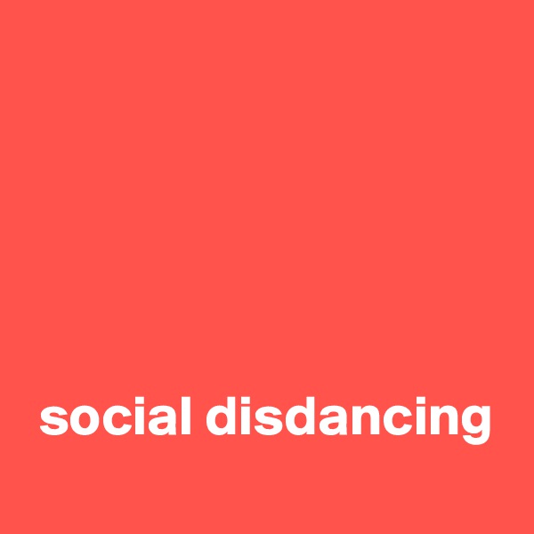 





 social disdancing