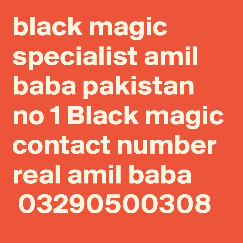 black magic specialist amil baba pakistan no 1 Black magic contact number real amil baba
 03290500308