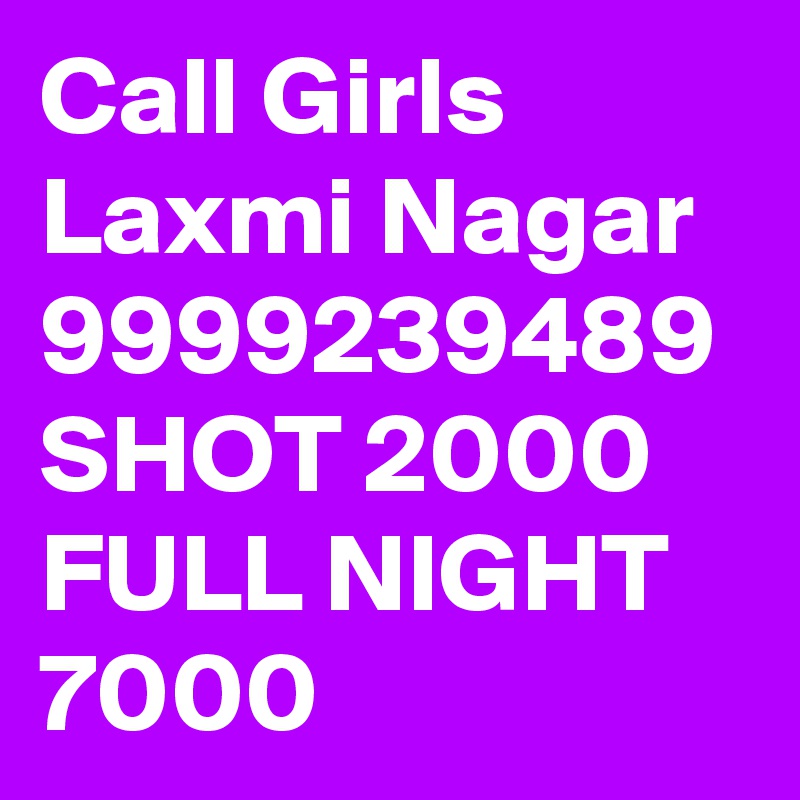Call Girls Laxmi Nagar
9999239489 SHOT 2000 FULL NIGHT 7000