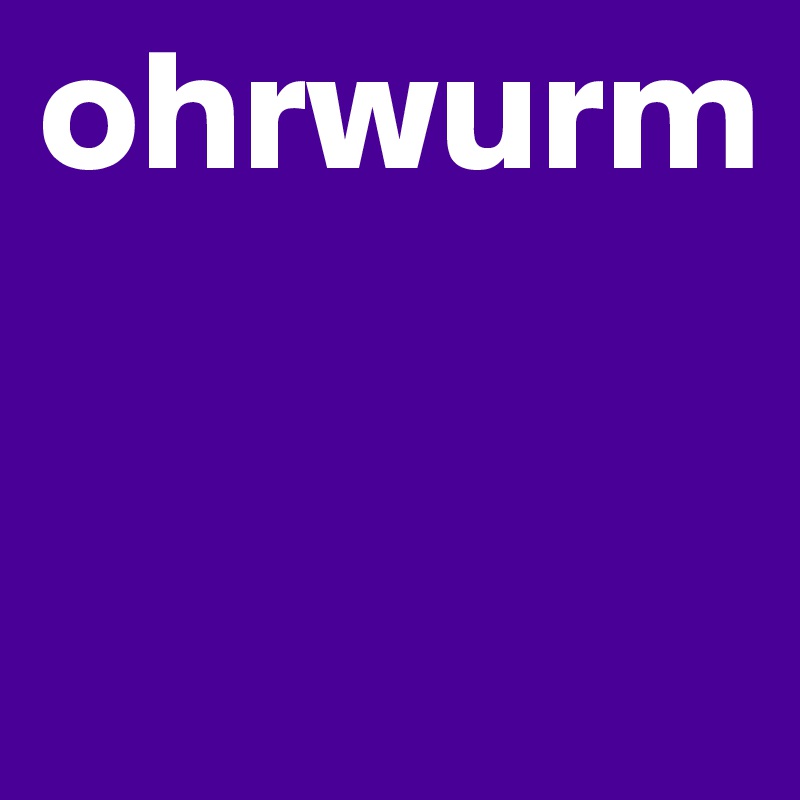 ohrwurm


