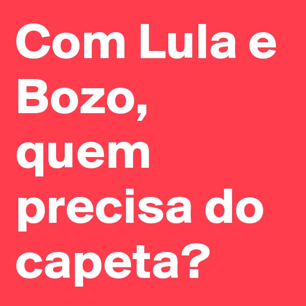 Com Lula e Bozo, quem precisa do capeta?