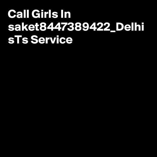 Call Girls In saket8447389422_Delhi sTs Service