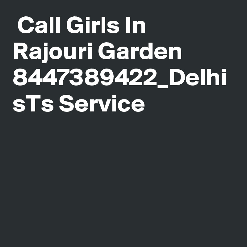  Call Girls In Rajouri Garden 8447389422_Delhi sTs Service 