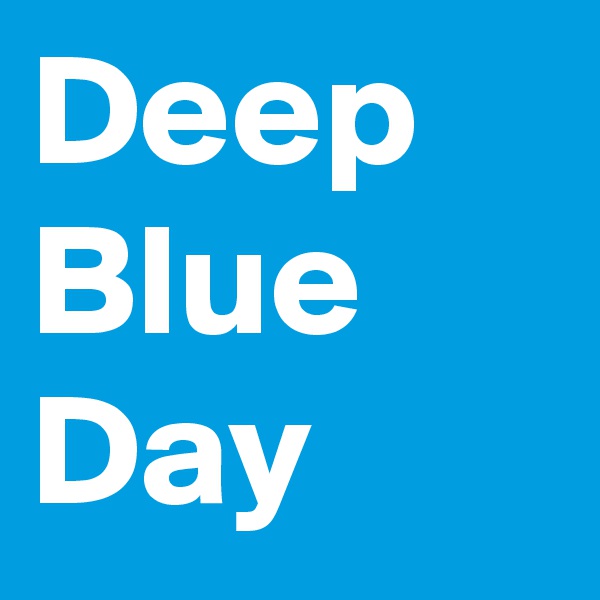 Deep
Blue
Day