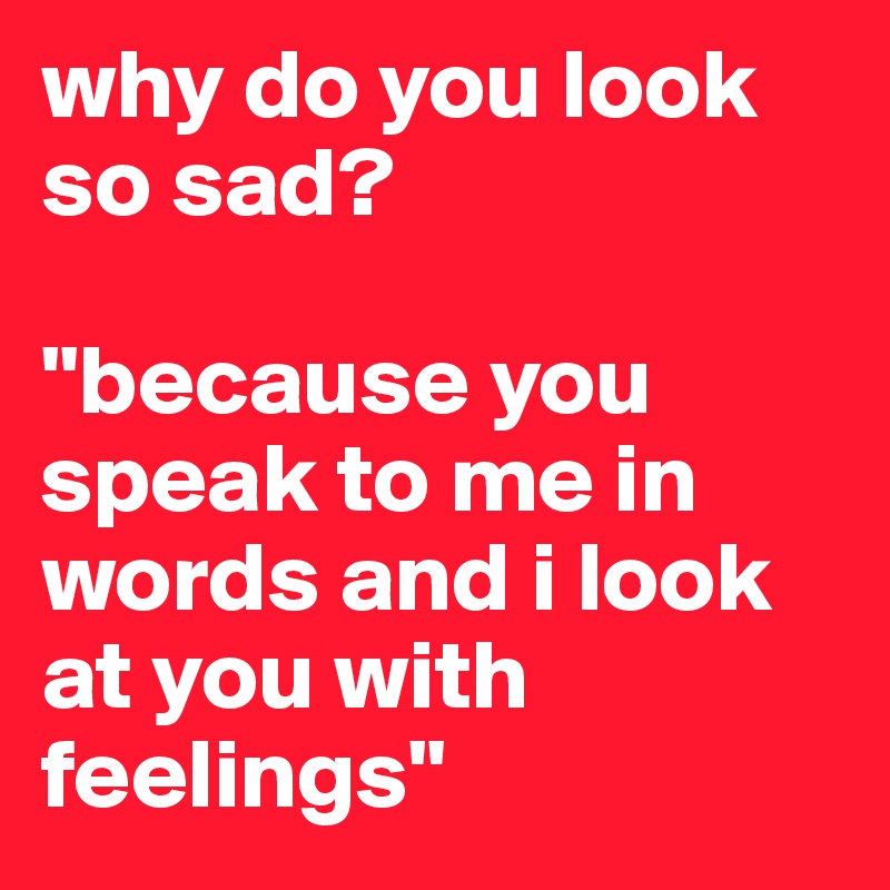 why-do-you-look-so-sad-popularquotesimg