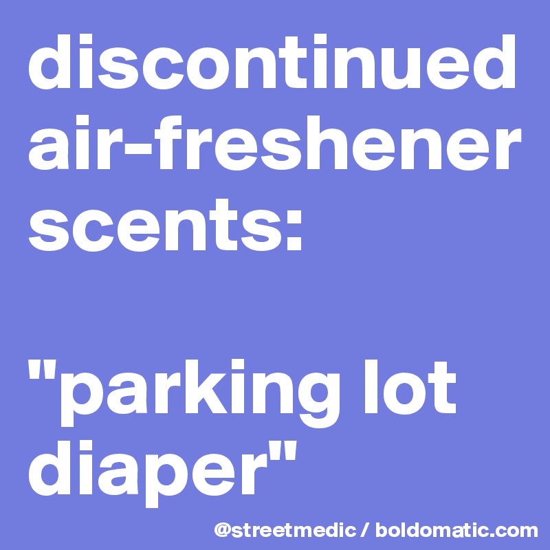 discontinued air-freshener scents:

"parking lot diaper"