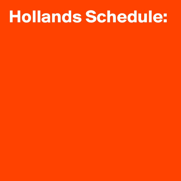 Hollands Schedule:







