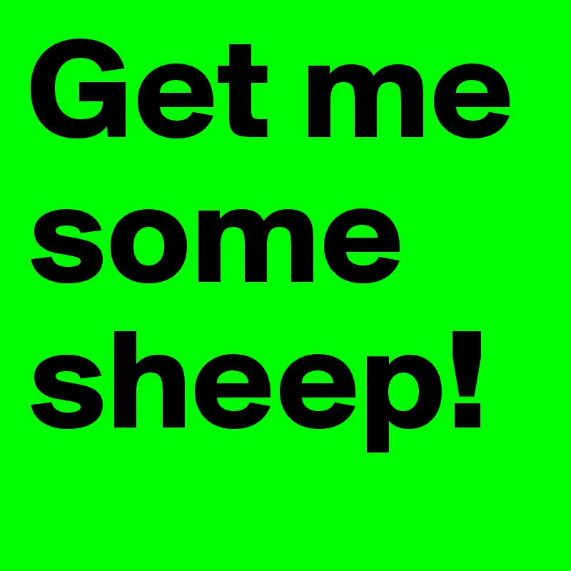 Get me some sheep! 