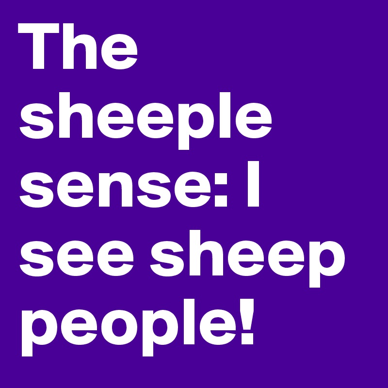 The sheeple sense: I see sheep people!