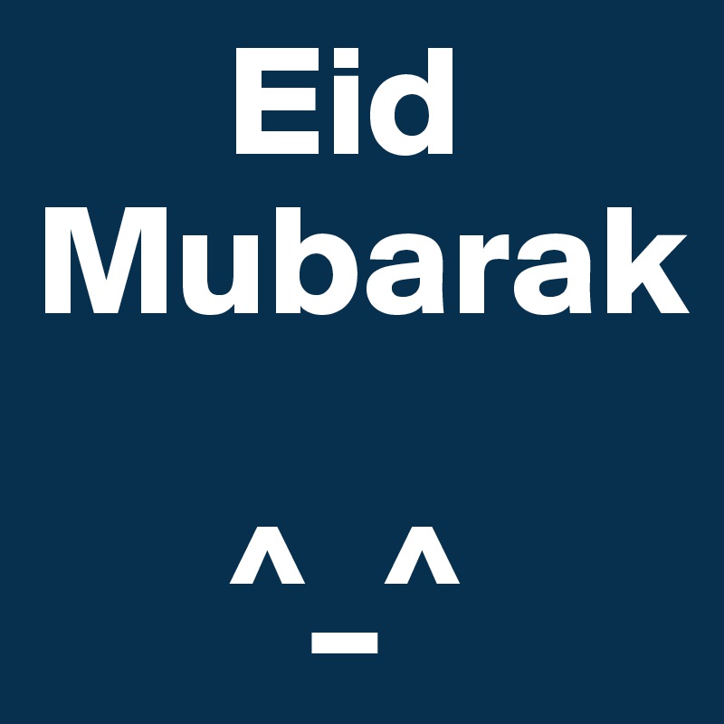       Eid
Mubarak

      ^_^